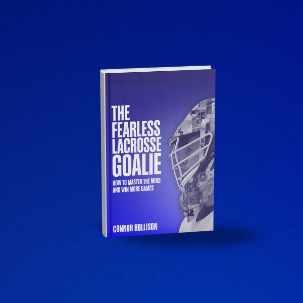The Fearless Lacrosse Goalie - How to Master the Mind and Win More Games